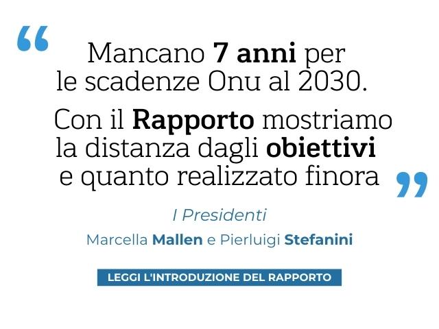 Quote Presidenti "Mancano 7 anni per le scadenze Onu al 2030. Con il Rapporto mostriamo la distanza dagli obiettivi  e quanto fatto finora" I Presidenti